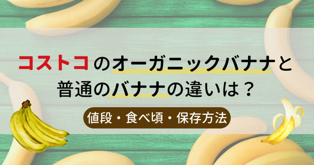 コストコのオーガニックバナナと普通のバナナの違いは？値段や食べ頃、保存方法を徹底紹介