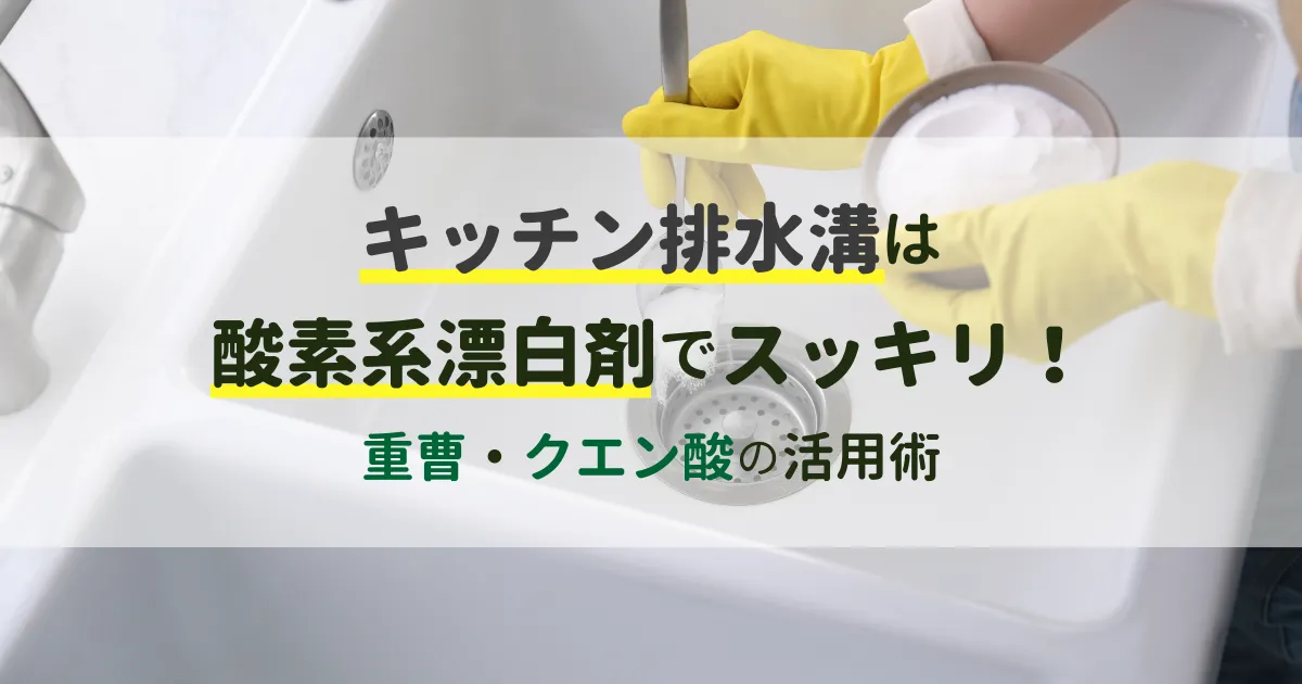 【ナチュラルクリーニング】キッチン排水溝は酸素系漂白剤でスッキリ!重曹・クエン酸の活用術