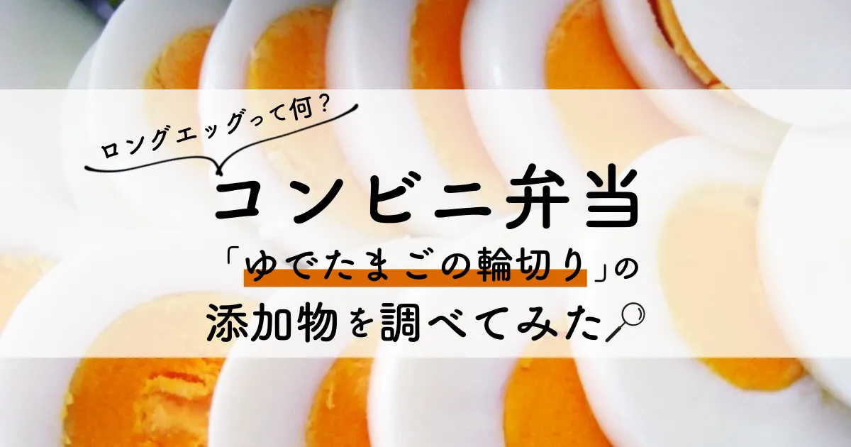 ロングエッグって何？コンビニ弁当「ゆでたまごの輪切り」の添加物を調べてみた