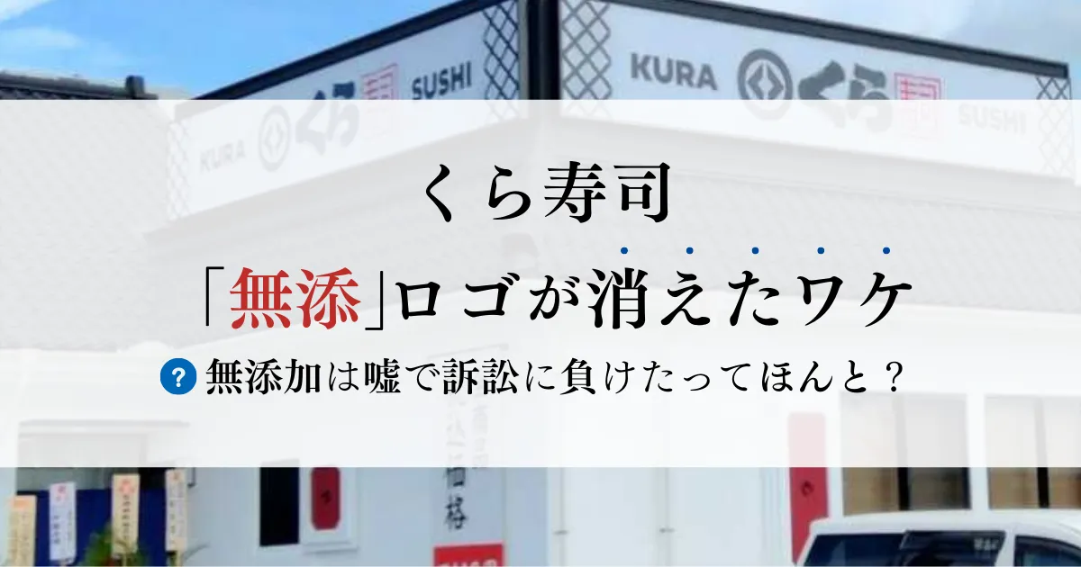 くら寿司「無添」ロゴが消えたワケ｜無添加は嘘で訴訟に負けたってほんと？