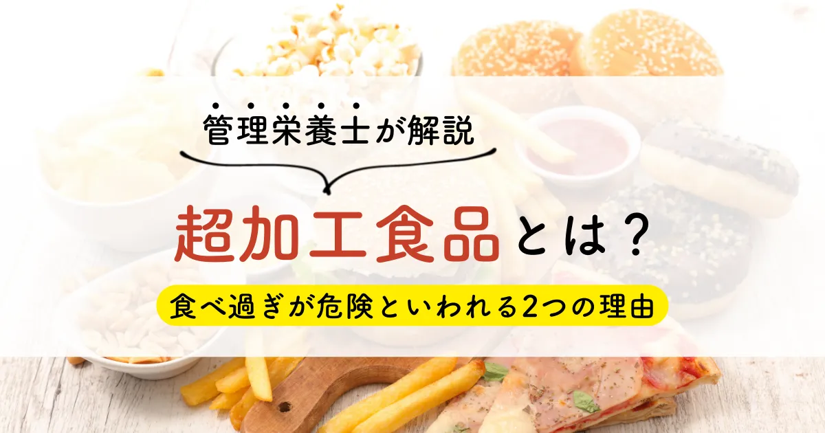 超加工食品とは？食べ過ぎが危険といわれる2つの理由を管理栄養士が解説