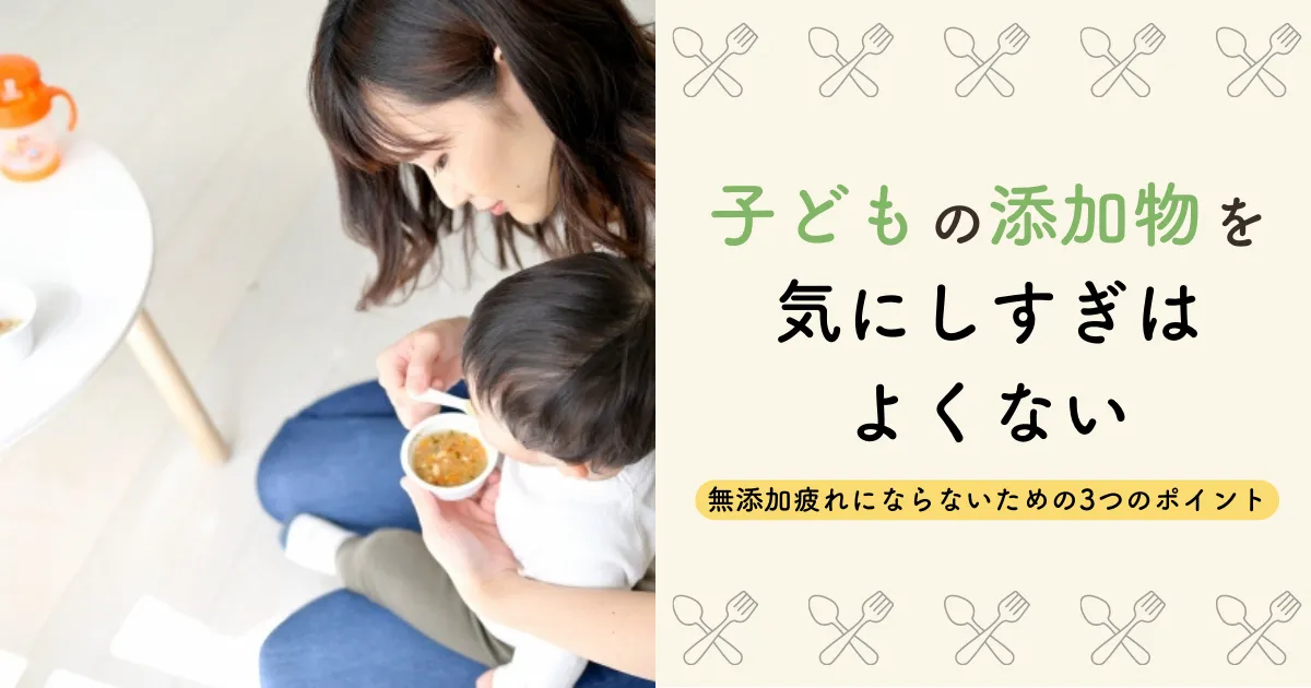 子どもの添加物を気にしすぎはよくない？無添加疲れにならないための3つのポイント