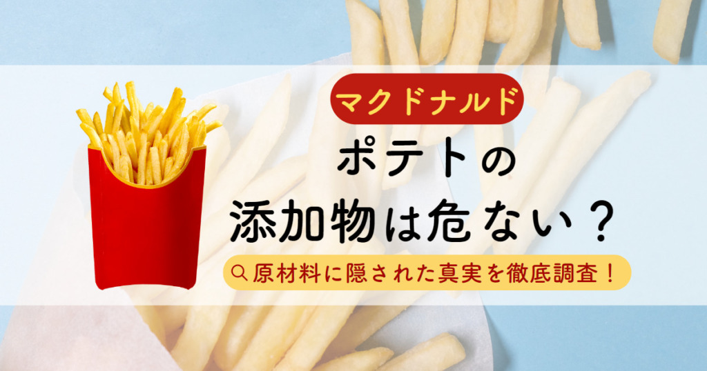 【マクドナルド】ポテトの添加物は危ない？原材料に隠された真実を徹底調査！