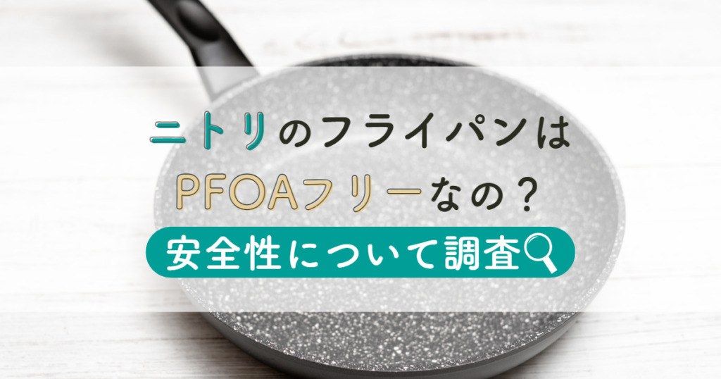 ニトリのフライパンはPFOAフリーなの？安全性について調査