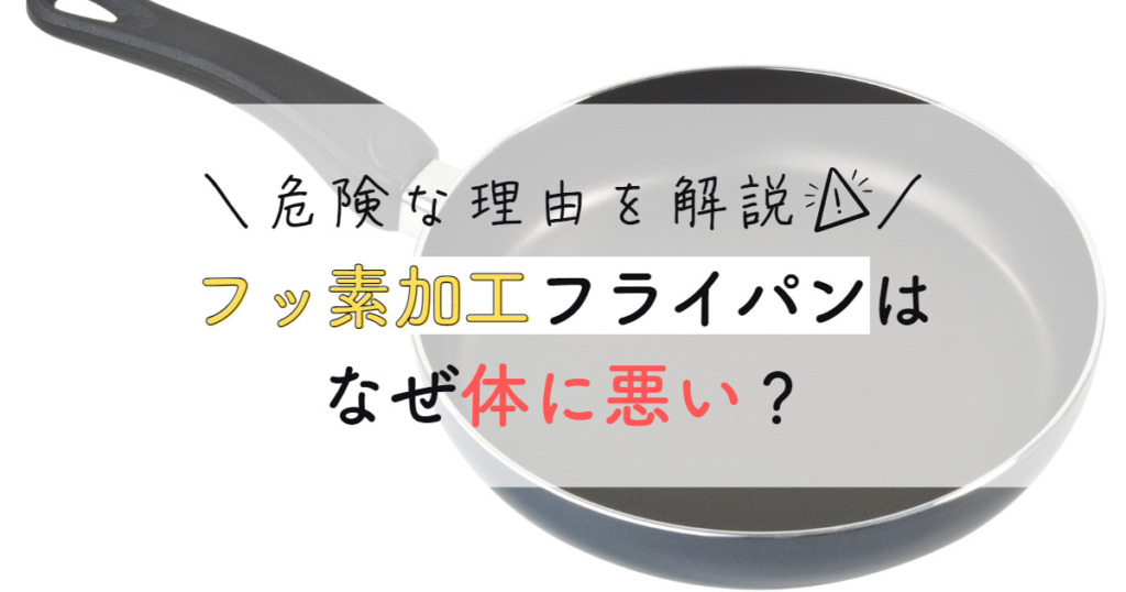 フッ素加工フライパンはなぜ体に悪い？危険な理由を解説！