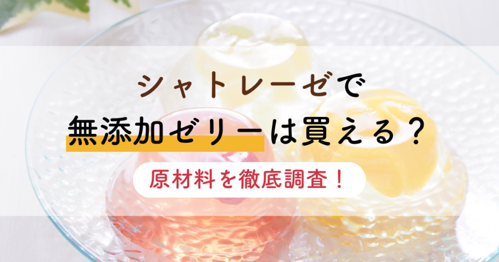 シャトレーゼで無添加ゼリーは買える？原材料を徹底調査！