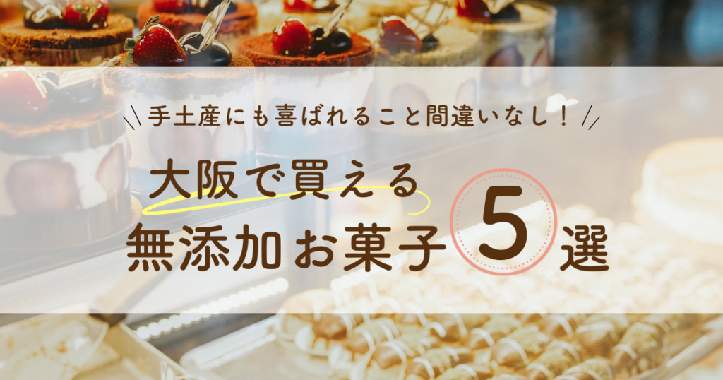 大阪で買える無添加お菓子5選！手土産にも喜ばれること間違いなし！